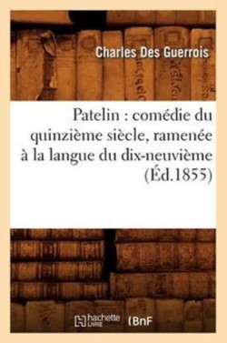 Patelin: Comédie Du Quinzième Siècle, Ramenée À La Langue Du Dix-Neuvième (Éd.1855)