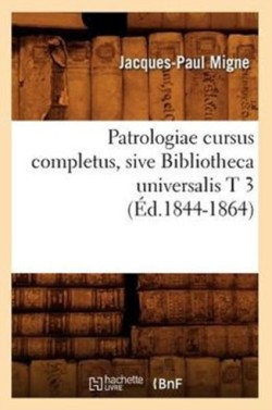 Patrologiae Cursus Completus, Sive Bibliotheca Universalis T 3 (Éd.1844-1864)