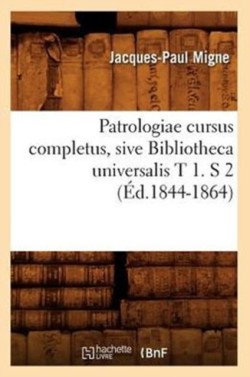 Patrologiae Cursus Completus, Sive Bibliotheca Universalis T 1. S 2 (Éd.1844-1864)