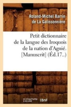 Petit Dictionnaire de la Langue Des Iroquois de la Nation d'Agnié. [Manuscrit] (Éd.17..)