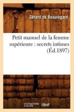Petit Manuel de la Femme Sup�rieure: Secrets Intimes (�d.1897)