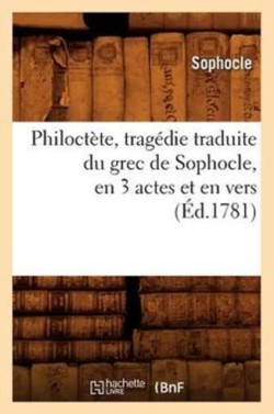 Philoct�te, Trag�die Traduite Du Grec de Sophocle, En 3 Actes Et En Vers, (�d.1781)
