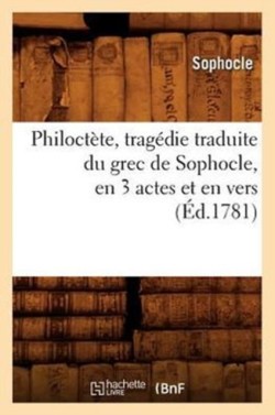 Philoctète, Tragédie Traduite Du Grec de Sophocle, En 3 Actes Et En Vers, (Éd.1781)