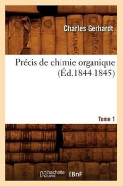 Pr�cis de Chimie Organique. Tome 1 (�d.1844-1845)