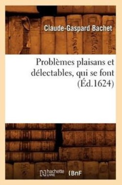 Probl�mes Plaisans Et D�lectables, Qui Se Font (�d.1624)
