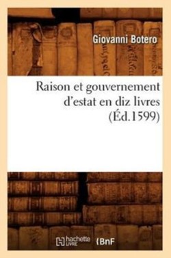 Raison Et Gouvernement d'Estat En Diz Livres (�d.1599)