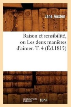 Raison Et Sensibilité, Ou Les Deux Manières d'Aimer. T. 4 (Éd.1815)