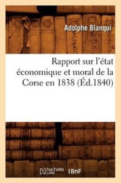 Rapport Sur l'�tat �conomique Et Moral de la Corse En 1838 (�d.1840)