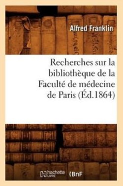 Recherches Sur La Biblioth�que de la Facult� de M�decine de Paris (�d.1864)