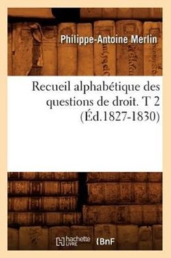 Recueil Alphabétique Des Questions de Droit. T 2 (Éd.1827-1830)
