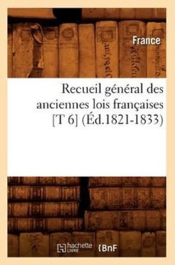 Recueil Général Des Anciennes Lois Françaises [T 6] (Éd.1821-1833)