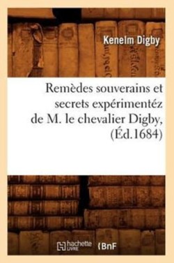 Remèdes Souverains Et Secrets Expérimentéz de M. Le Chevalier Digby, (Éd.1684)