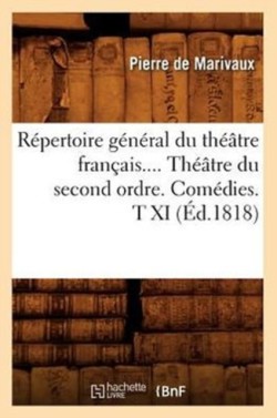 R�pertoire G�n�ral Du Th��tre Fran�ais. Th��tre Du Second Ordre. Com�dies. Tome XI (�d.1818)
