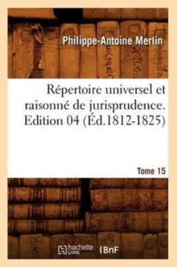 Répertoire Universel Et Raisonné de Jurisprudence. Tome 15, Edition 4 (Éd.1812-1825)