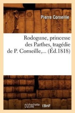 Rodogune, Princesse Des Parthes, Trag�die de P. Corneille (�d.1818)