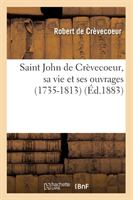 Saint John de Crèvecoeur, Sa Vie Et Ses Ouvrages (1735-1813) (Éd.1883)