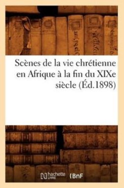 Scènes de la Vie Chrétienne En Afrique À La Fin Du Xixe Siècle (Éd.1898)