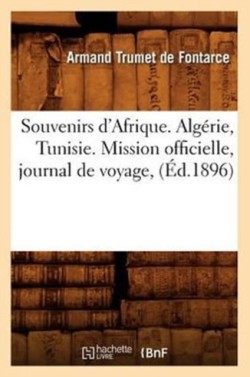 Souvenirs d'Afrique. Alg�rie, Tunisie. Mission Officielle, Journal de Voyage, (�d.1896)