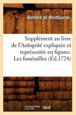 Supplément Au Livre de l'Antiquité Expliquée Et Représentée En Figures. Les Funérailles (Éd.1724)