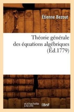 Th�orie G�n�rale Des �quations Alg�briques (�d.1779)