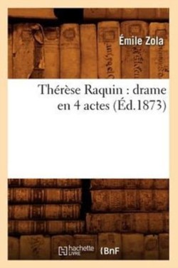 Thérèse Raquin: Drame En 4 Actes (Éd.1873)