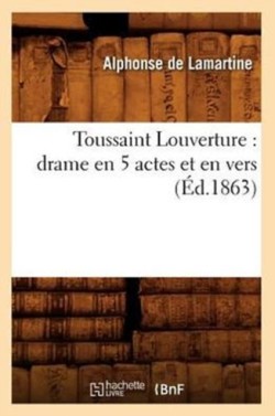 Toussaint Louverture: Drame En 5 Actes Et En Vers (Éd.1863)