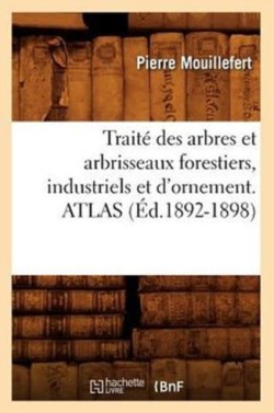 Traité Des Arbres Et Arbrisseaux Forestiers, Industriels Et d'Ornement. Atlas (Éd.1892-1898)