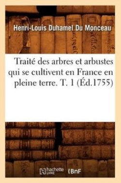 Trait� Des Arbres Et Arbustes Qui Se Cultivent En France En Pleine Terre. T. 1 (�d.1755)