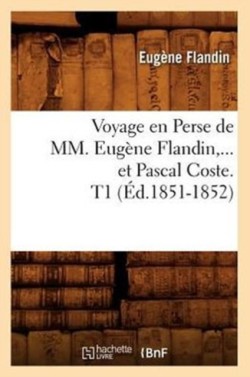 Voyage En Perse de MM. Eugène Flandin Et Pascal Coste. Tome 1 (Éd.1851-1852)