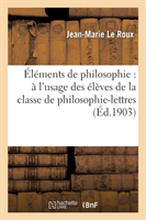 Éléments de Philosophie: À l'Usage Des Élèves de la Classe de Philosophie-Lettres