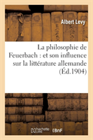 Philosophie de Feuerbach: Et Son Influence Sur La Littérature Allemande