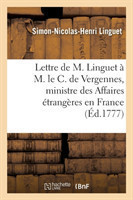 Lettre de M. Linguet À M. Le C. de Vergennes, Ministre Des Affaires Étrangères En France