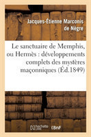 Le Sanctuaire de Memphis, Ou Herm�s: D�veloppements Complets Des Myst�res Ma�onniques