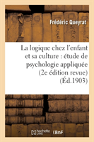 La Logique Chez l'Enfant Et Sa Culture: �tude de Psychologie Appliqu�e (2e �dition Revue)