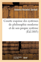 Courte Esquisse Des Systèmes de Philosophie Moderne Et de Son Propre Système