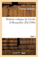 Histoire Critique de l'�cole d'Alexandrie. T. 1