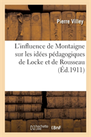 L'Influence de Montaigne Sur Les Idées Pédagogiques de Locke Et de Rousseau