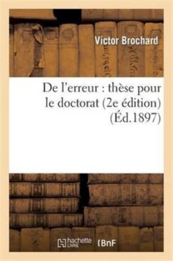 de l'Erreur: Th�se Pour Le Doctorat, Pr�sent�e � La Facult� Des Lettres de Paris (2e �dition)