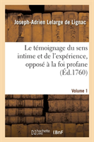 Témoignage Du Sens Intime Et de l'Expérience, Opposé À La Foi Profane. Volume 1