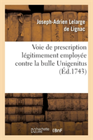 Voie de Prescription Légitimement Emploiée Contre La Bulle Unigenitus, Ou Préjugez Décisifs