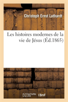 Les Histoires Modernes de la Vie de Jésus: Conférence Sur Les Écrits de Strauss, Renan Et Schenkel