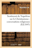 Sentiment de Napol�on Sur Le Christianisme: Conversations Religieuses