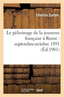 Le Pèlerinage de la Jeunesse Française À Rome: Septembre-Octobre 1891: Journal d'Un Pèlerin