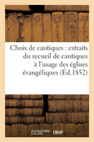 Choix de Cantiques: Extraits Du Recueil de Cantiques À l'Usage Des Églises Évangéliques de France