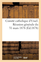 Comité Catholique d'Ussel. Réunion Générale Du 31 Mars 1878. Rapport Lu Par M. Stéphane Bayle