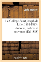 Le Coll�ge Saint-Joseph de Lille, 1881-1883: Discours, Notices Et Souvenirs
