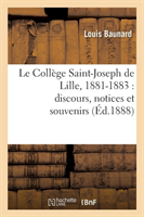 Le Collège Saint-Joseph de Lille, 1881-1883: Discours, Notices Et Souvenirs