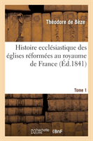 Histoire Ecclésiastique Des Églises Réformées Au Royaume de France. T.1