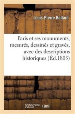 Paris Et Ses Monuments, Mesurés, Dessinés Et Gravés, Avec Des Descriptions Historiques