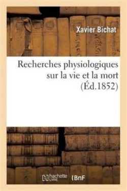 Recherches Physiologiques Sur La Vie Et La Mort (Éd.1852)
